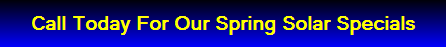 Call Today For Our Spring Solar Specials
